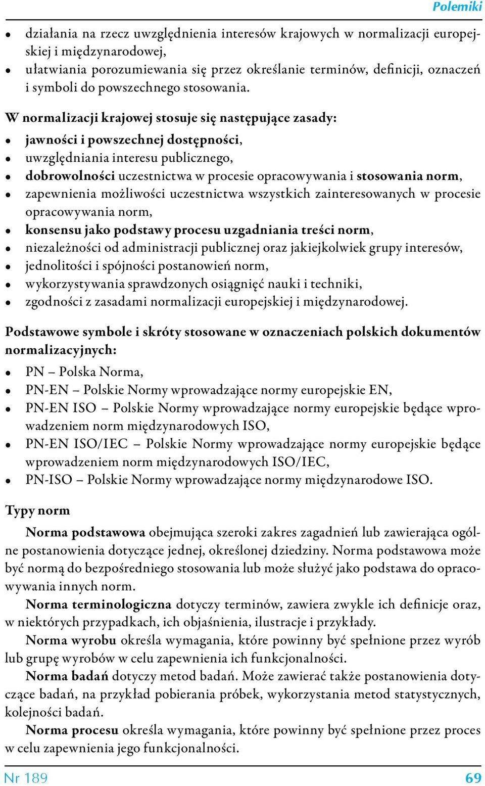 W normalizacji krajowej stosuje się następujące zasady: jawności i powszechnej dostępności, uwzględniania interesu publicznego, dobrowolności uczestnictwa w procesie opracowywania i stosowania norm,