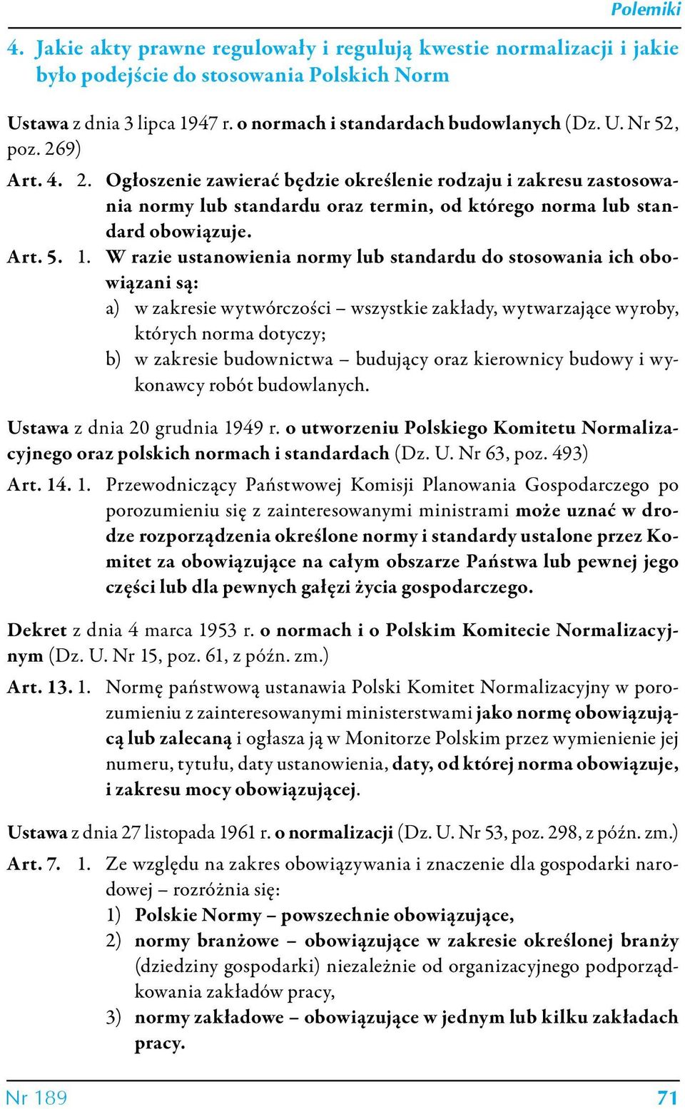 W razie ustanowienia normy lub standardu do stosowania ich obowiązani są: a) w zakresie wytwórczości wszystkie zakłady, wytwarzające wyroby, których norma dotyczy; b) w zakresie budownictwa budujący