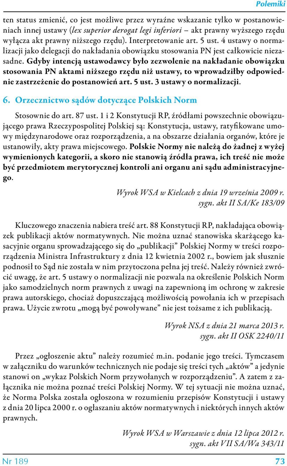 Gdyby intencją ustawodawcy było zezwolenie na nakładanie obowiązku stosowania PN aktami niższego rzędu niż ustawy, to wprowadziłby odpowiednie zastrzeżenie do postanowień art. 5 ust.