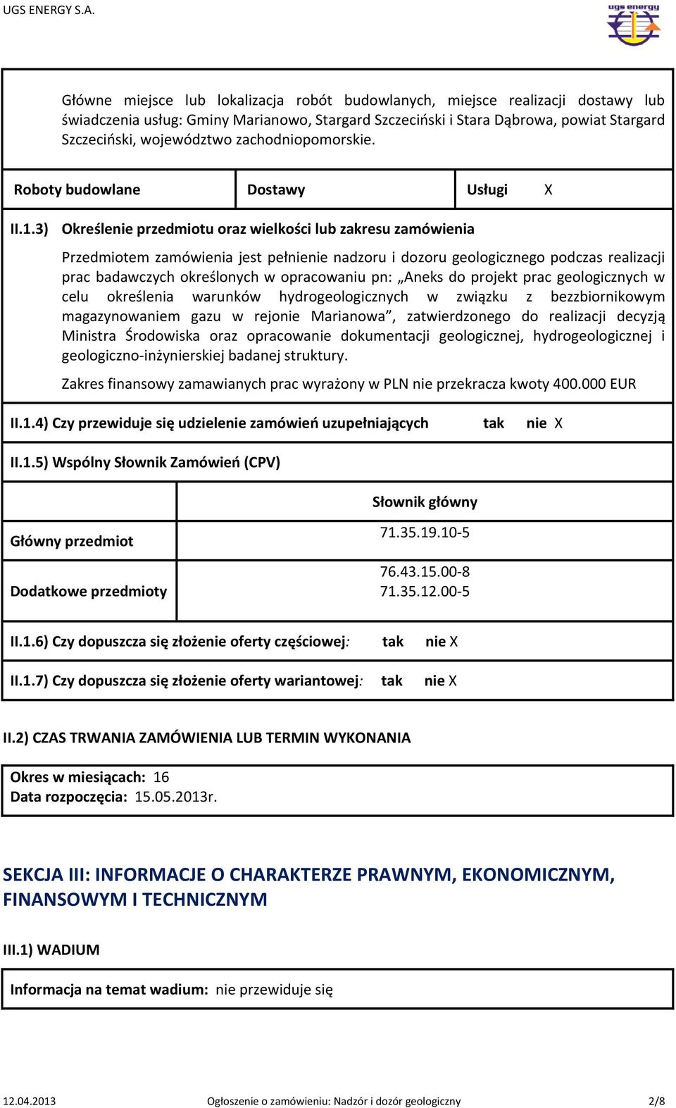 3) Określenie przedmiotu oraz wielkości lub zakresu zamówienia Przedmiotem zamówienia jest pełnienie nadzoru i dozoru geologicznego podczas realizacji prac badawczych określonych w opracowaniu pn: