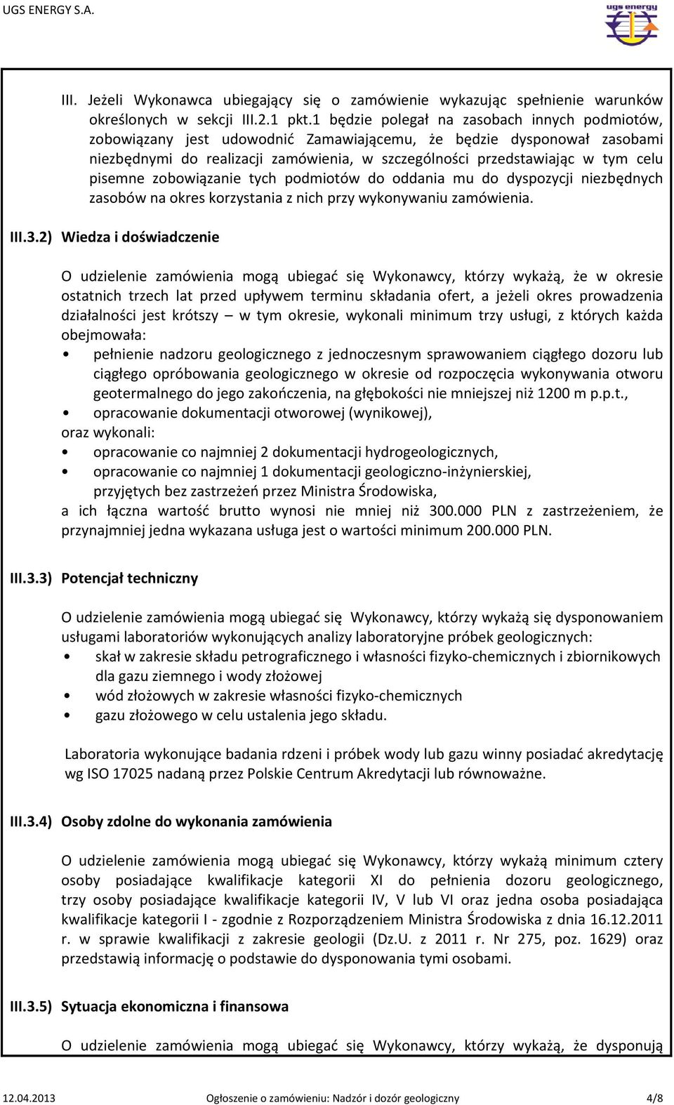 pisemne zobowiązanie tych podmiotów do oddania mu do dyspozycji niezbędnych zasobów na okres korzystania z nich przy wykonywaniu zamówienia. III.3.