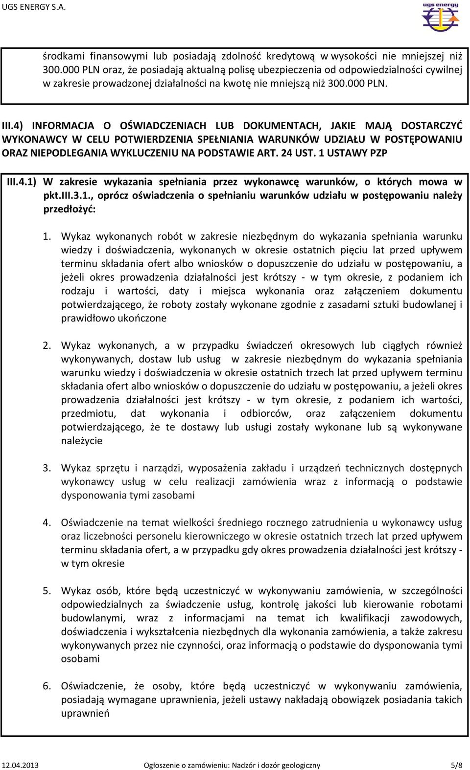 4) INFORMACJA O OŚWIADCZENIACH LUB DOKUMENTACH, JAKIE MAJĄ DOSTARCZYĆ WYKONAWCY W CELU POTWIERDZENIA SPEŁNIANIA WARUNKÓW UDZIAŁU W POSTĘPOWANIU ORAZ NIEPODLEGANIA WYKLUCZENIU NA PODSTAWIE ART. 24 UST.