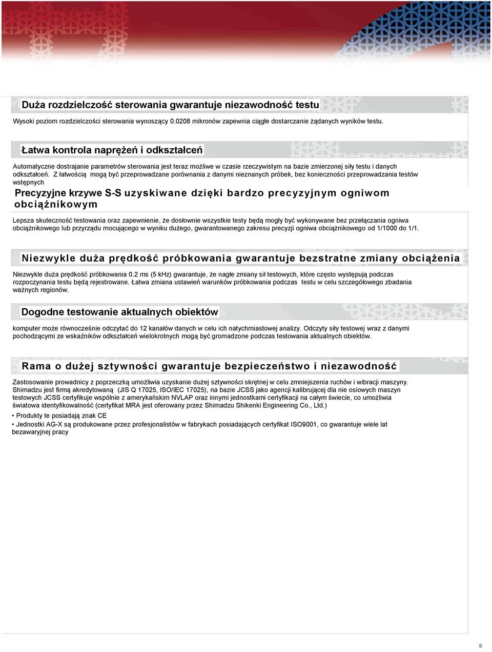 Z łatwością mogą być przeprowadzane porównania z danymi nieznanych próbek, bez konieczności przeprowadzania testów wstępnych Precyzyjne krzywe S-S uzyskiwane dzięki bardzo precyzyjnym ogniwom