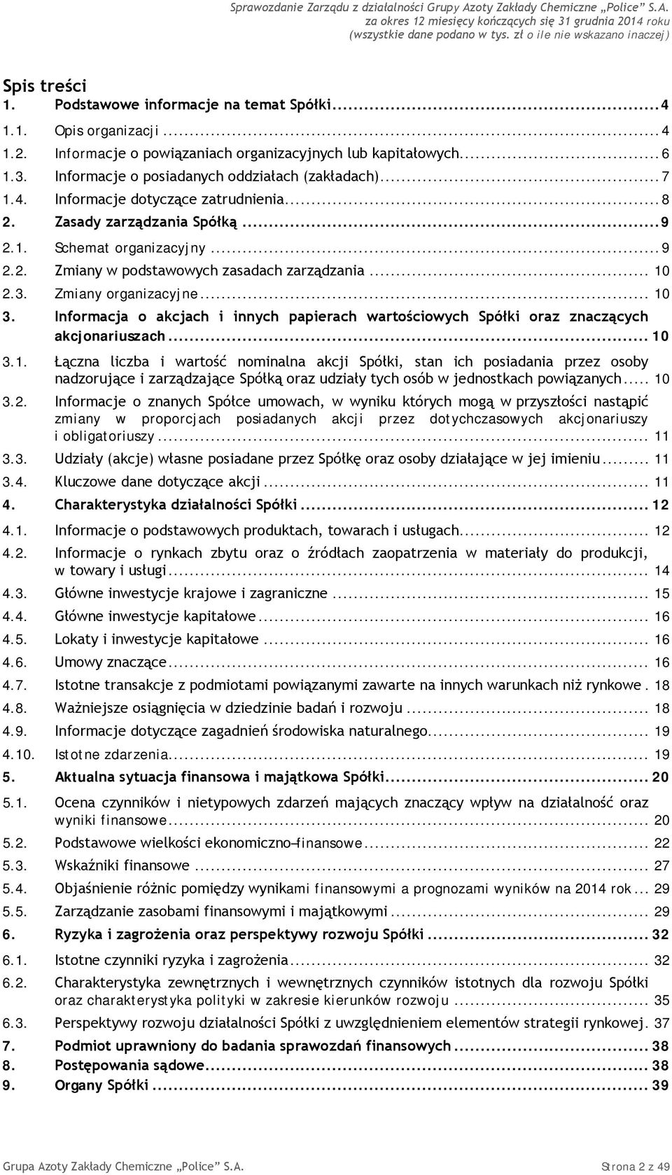 .. 10 2.3. Zmiany organizacyjne... 10 3. Informacja o akcjach i innych papierach wartościowych Spółki oraz znaczących akcjonariuszach... 10 3.1. Łączna liczba i wartość nominalna akcji Spółki, stan ich posiadania przez osoby nadzorujące i zarządzające Spółką oraz udziały tych osób w jednostkach powiązanych.