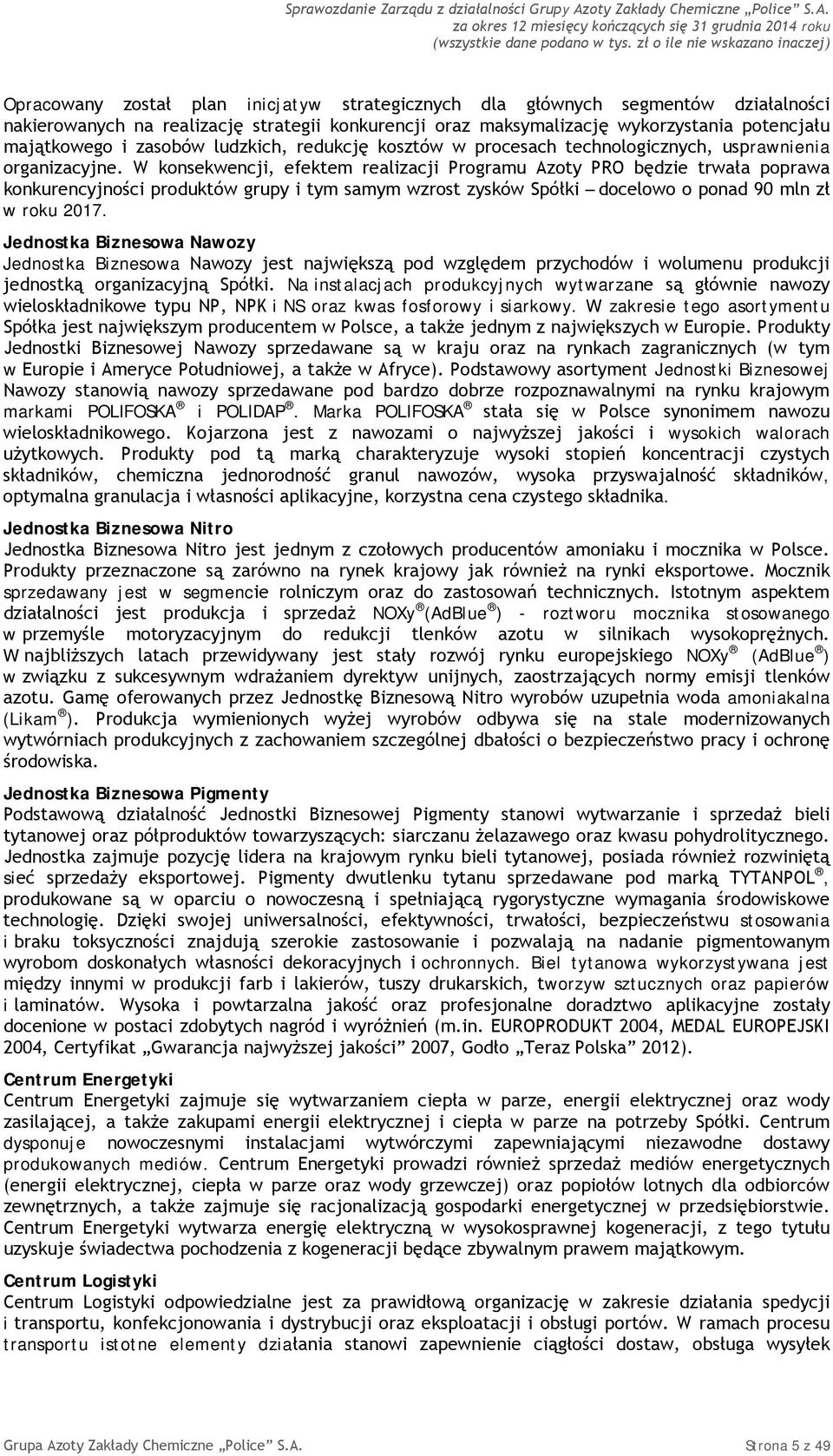 W konsekwencji, efektem realizacji Programu Azoty PRO będzie trwała poprawa konkurencyjności produktów grupy i tym samym wzrost zysków Spółki docelowo o ponad 90 mln zł w roku 2017.