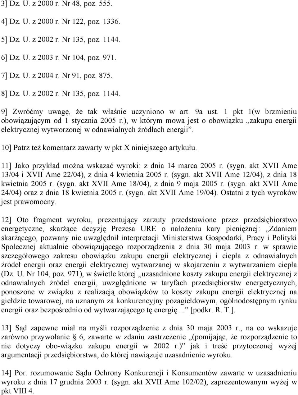 10] Patrz też komentarz zawarty w pkt X niniejszego artykułu. 11] Jako przykład można wskazać wyroki: z dnia 14 marca 2005 r. (sygn. akt XVII Ame 13/04 i XVII Ame 22/04), z dnia 4 kwietnia 2005 r.