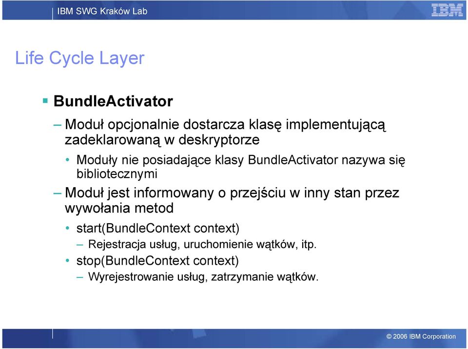 informowany o przejściu w inny stan przez wywołania metod start(bundlecontext context) Rejestracja