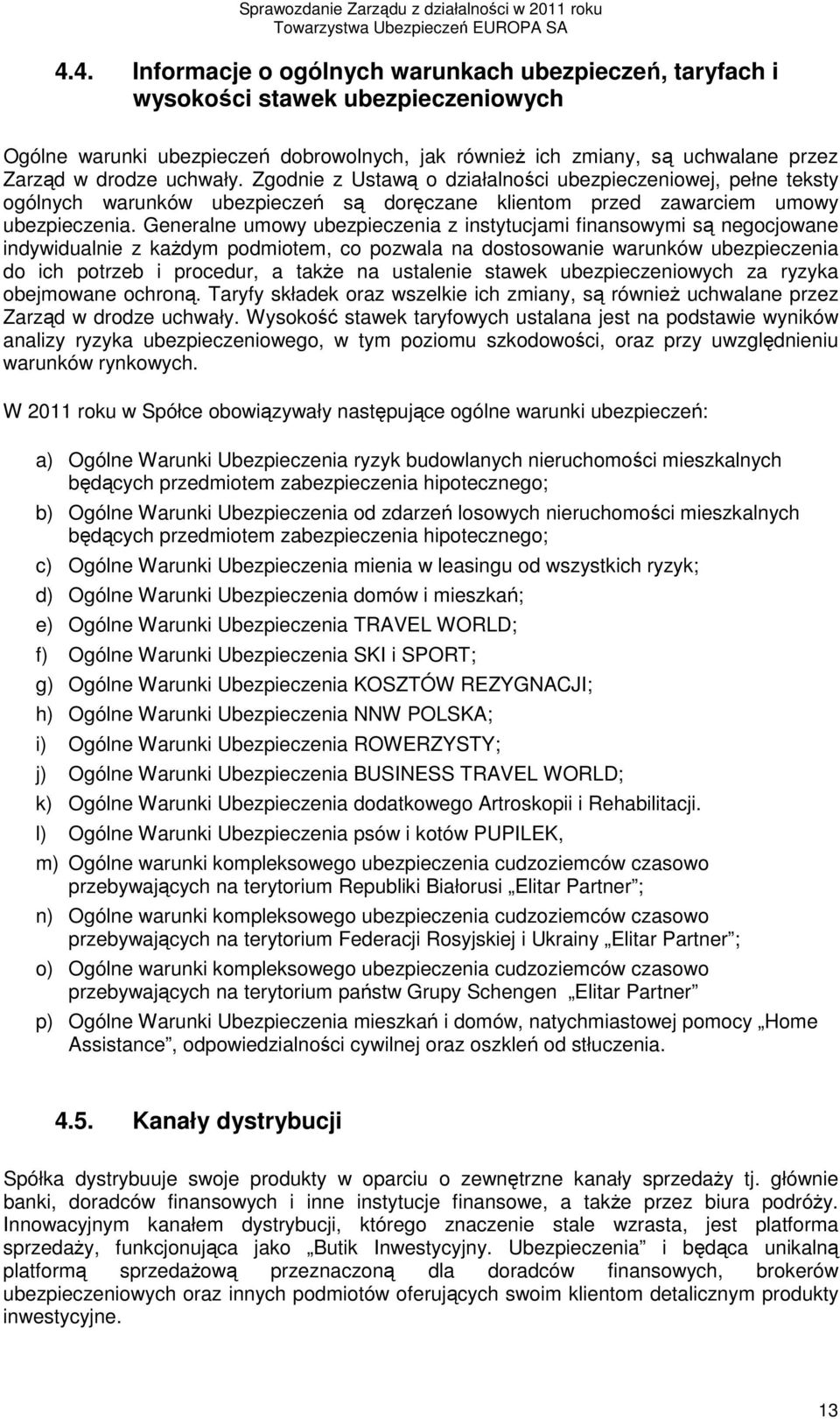 Generalne umowy ubezpieczenia z instytucjami finansowymi są negocjowane indywidualnie z kaŝdym podmiotem, co pozwala na dostosowanie warunków ubezpieczenia do ich potrzeb i procedur, a takŝe na