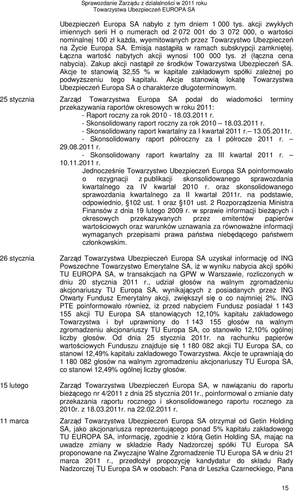 Emisja nastąpiła w ramach subskrypcji zamkniętej. Łączna wartość nabytych akcji wynosi 100 000 tys. zł (łączna cena nabycia). Zakup akcji nastąpił ze środków Towarzystwa Ubezpieczeń SA.