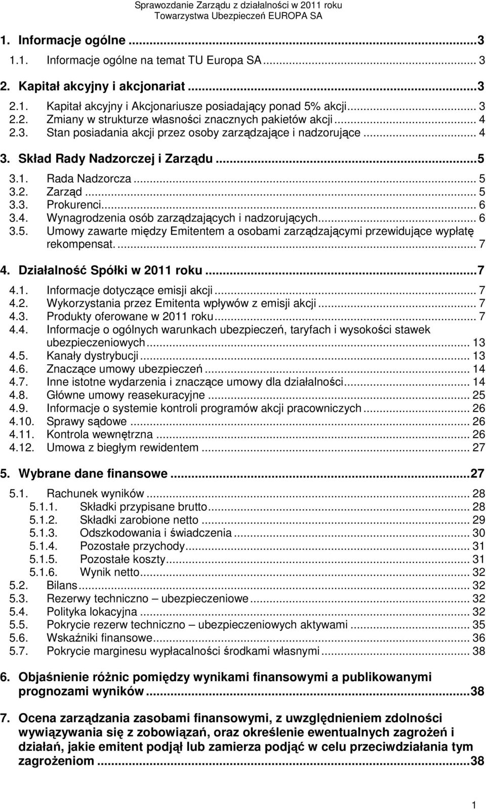 .. 6 3.5. Umowy zawarte między Emitentem a osobami zarządzającymi przewidujące wypłatę rekompensat.... 7 4. Działalność Spółki w 2011 roku... 7 4.1. Informacje dotyczące emisji akcji... 7 4.2. Wykorzystania przez Emitenta wpływów z emisji akcji.