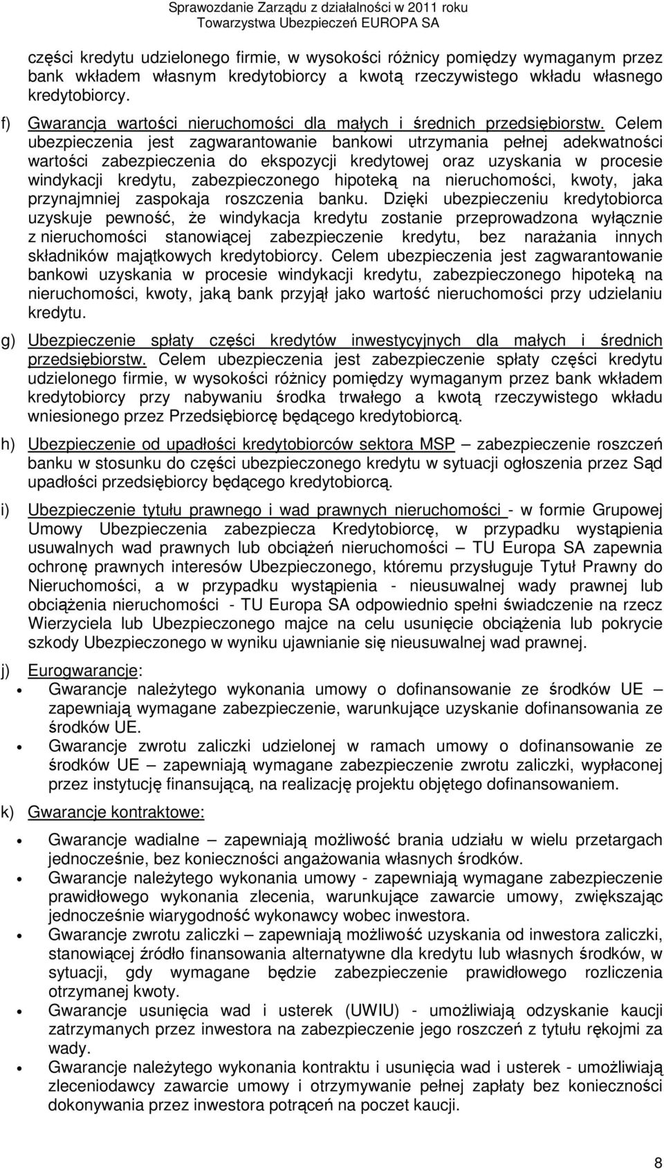 Celem ubezpieczenia jest zagwarantowanie bankowi utrzymania pełnej adekwatności wartości zabezpieczenia do ekspozycji kredytowej oraz uzyskania w procesie windykacji kredytu, zabezpieczonego hipoteką