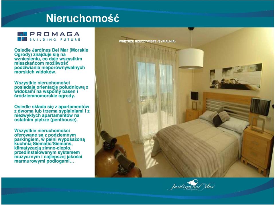 Osiedle składa się z apartamentów z dwoma lub trzema sypialniami i z niezwykłych ych apartamentów w na ostatnim piętrze (penthouse( penthouse).