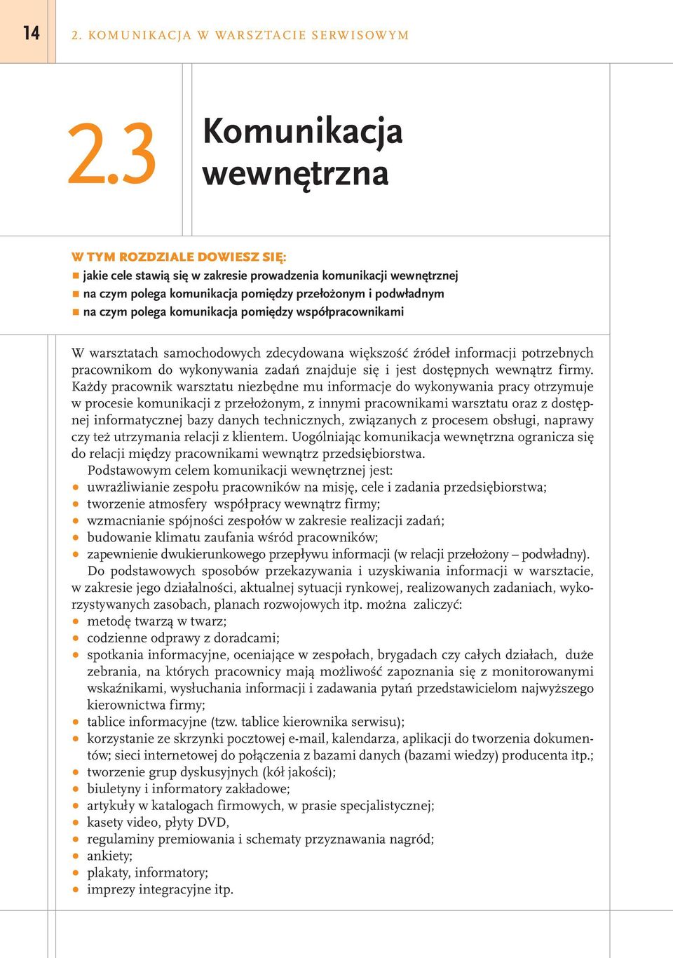 komunikacja pomiędzy współpracownikami W warsztatach samochodowych zdecydowana większość źródeł informacji potrzebnych pracownikom do wykonywania zadań znajduje się i jest dostępnych wewnątrz firmy.