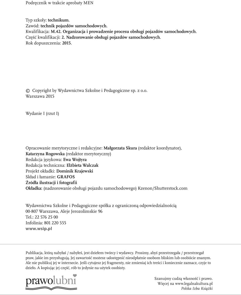 owanie obsługi pojazdów samochodowych. Rok dopuszczenia: 2015. Copyright by Wydawnictwa Szkolne i Pedagogiczne sp. z o.o. Warszawa 2015 Wydanie I (rzut I) Opracowanie merytoryczne i redakcyjne: