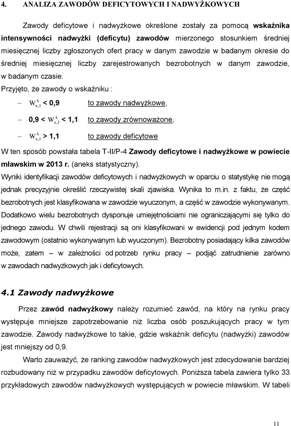 Przyjęto, że zawody o wskaźniku : W, < 0,9 to zawody nadwyżkowe, k n I k 0,9 < W, < 1,1 to zawody zrównoważone, n I W, > 1,1 to zawody deficytowe k n I W ten sposób powstała tabela T-II/P-4 Zawody