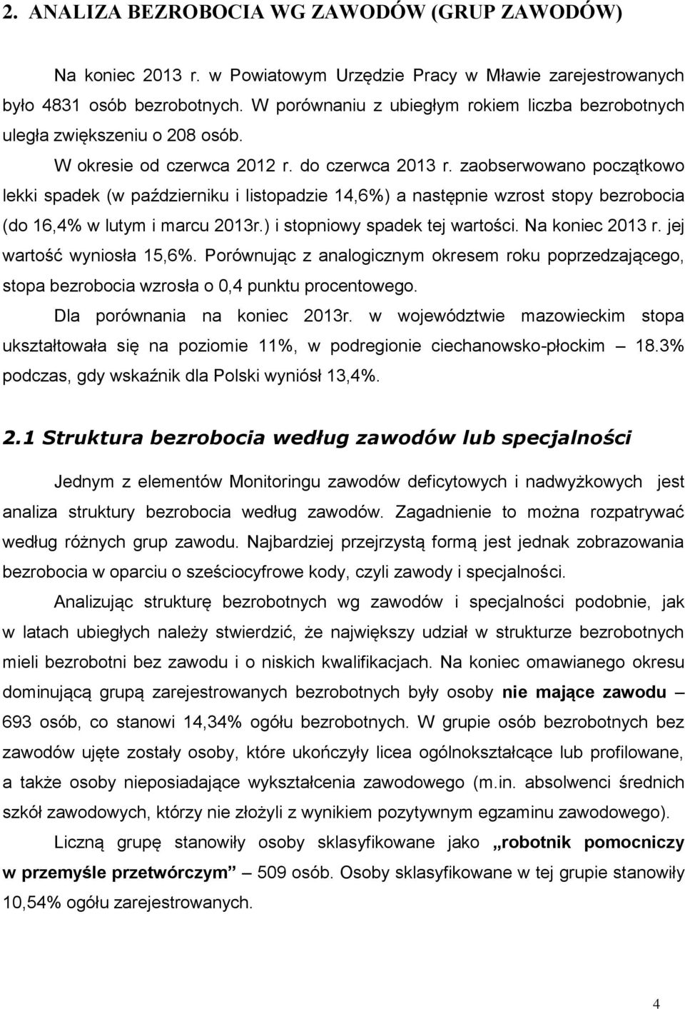 zaobserwowano początkowo lekki spadek (w październiku i listopadzie 14,6%) a następnie wzrost stopy bezrobocia (do 16,4% w lutym i marcu 2013r.) i stopniowy spadek tej wartości. Na koniec 2013 r.