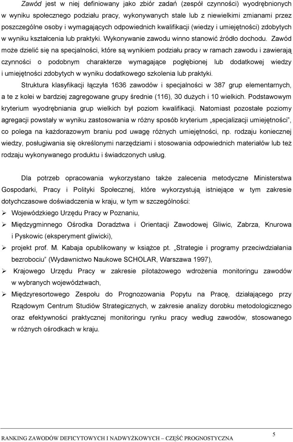 Zawód może dzielić się na specjalności, które są wynikiem podziału pracy w ramach zawodu i zawierają czynności o podobnym charakterze wymagające pogłębionej lub dodatkowej wiedzy i umiejętności