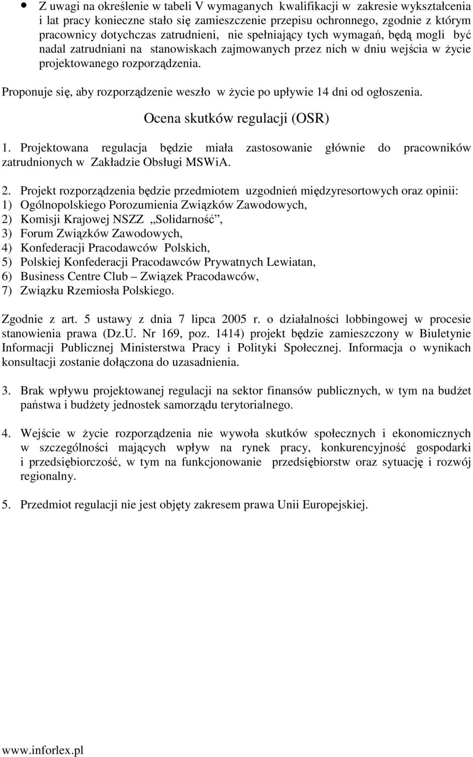 Proponuje się, aby rozporządzenie weszło w Ŝycie po upływie 14 dni od ogłoszenia. Ocena skutków regulacji (OSR) 1.