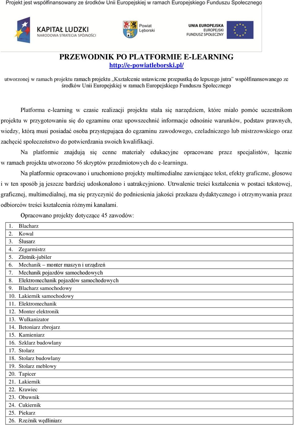 Platforma e-learning w czasie realizacji projektu stała się narzędziem, które miało pomóc uczestnikom projektu w przygotowaniu się do egzaminu oraz upowszechnić informacje odnośnie warunków, podstaw