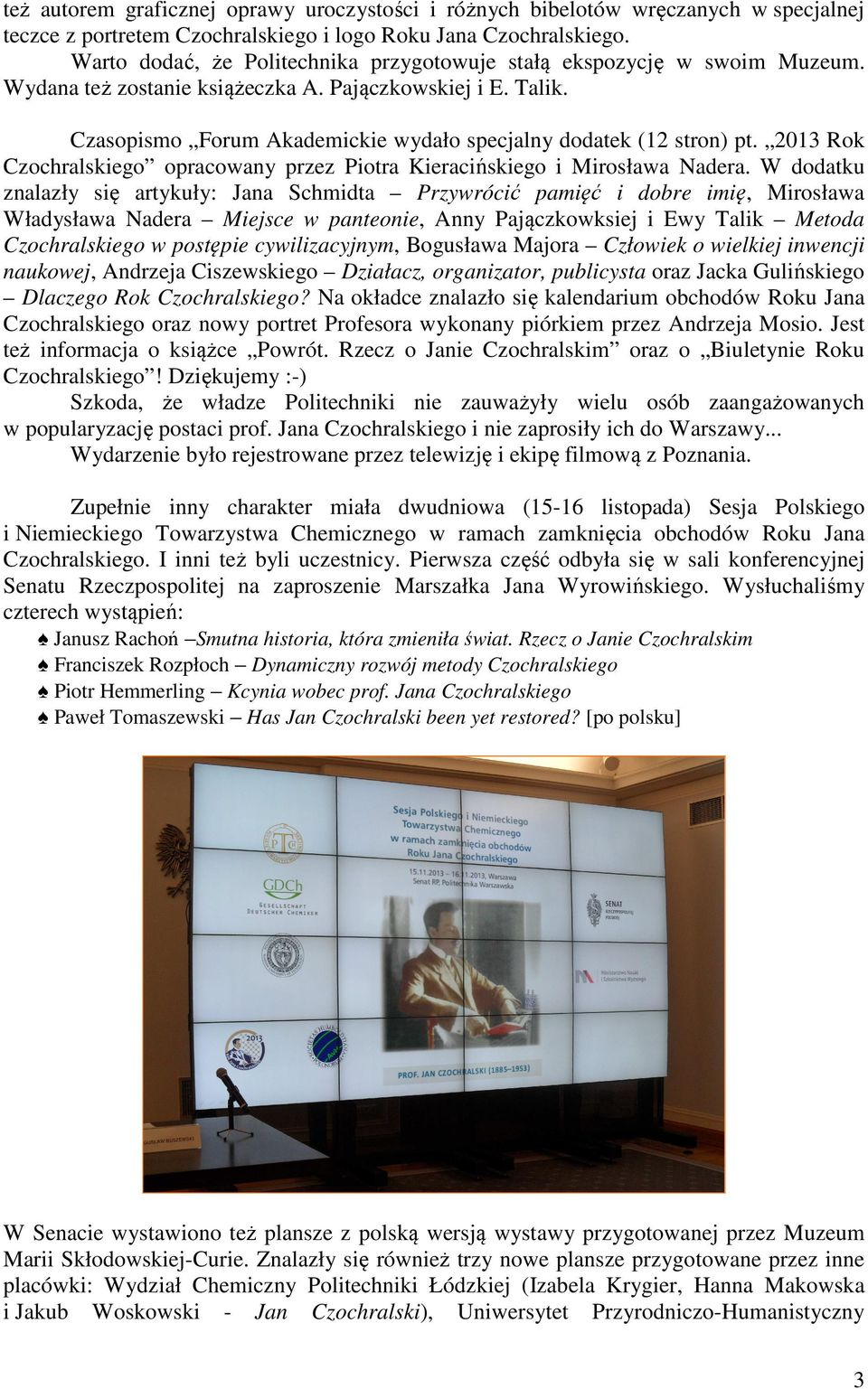 Czasopismo Forum Akademickie wydało specjalny dodatek (12 stron) pt. 2013 Rok Czochralskiego opracowany przez Piotra Kieracińskiego i Mirosława Nadera.