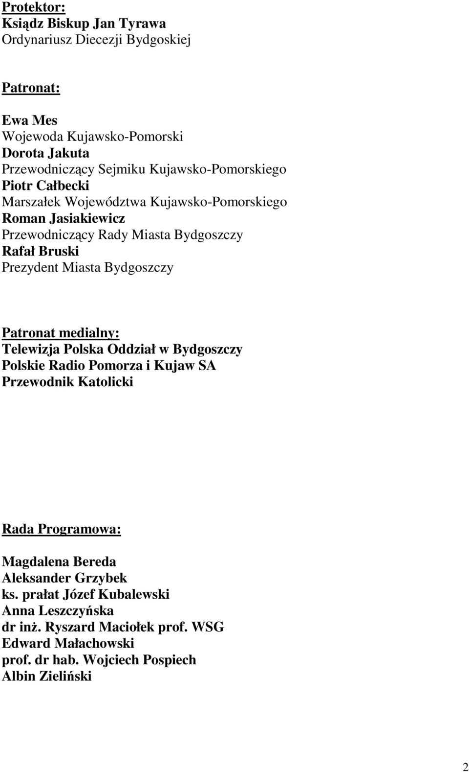 Miasta Bydgoszczy Patronat medialny: Telewizja Polska Oddział w Bydgoszczy Polskie Radio Pomorza i Kujaw SA Przewodnik Katolicki Rada Programowa: Magdalena