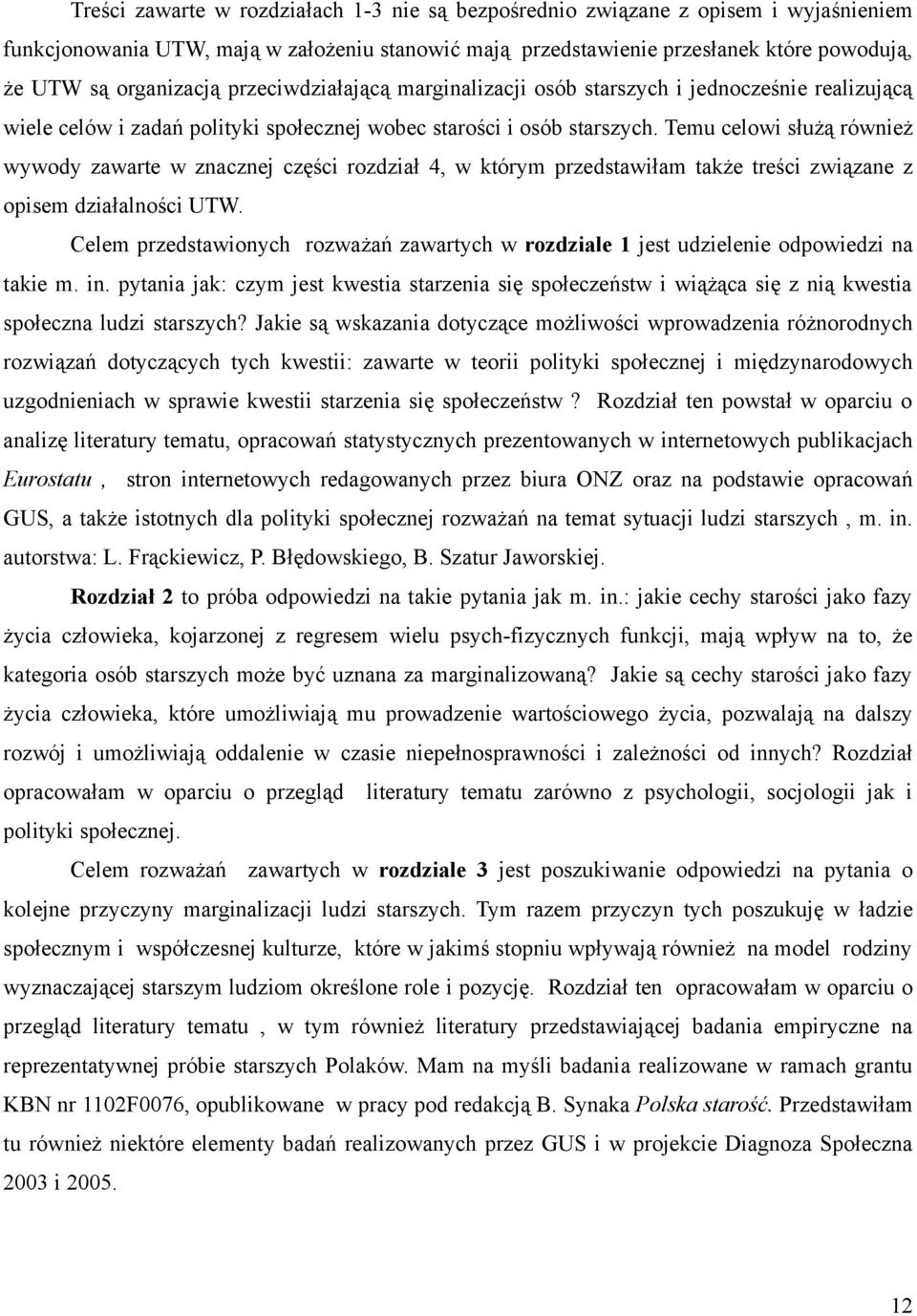 Temu celowi służą również wywody zawarte w znacznej części rozdział 4, w którym przedstawiłam także treści związane z opisem działalności UTW.