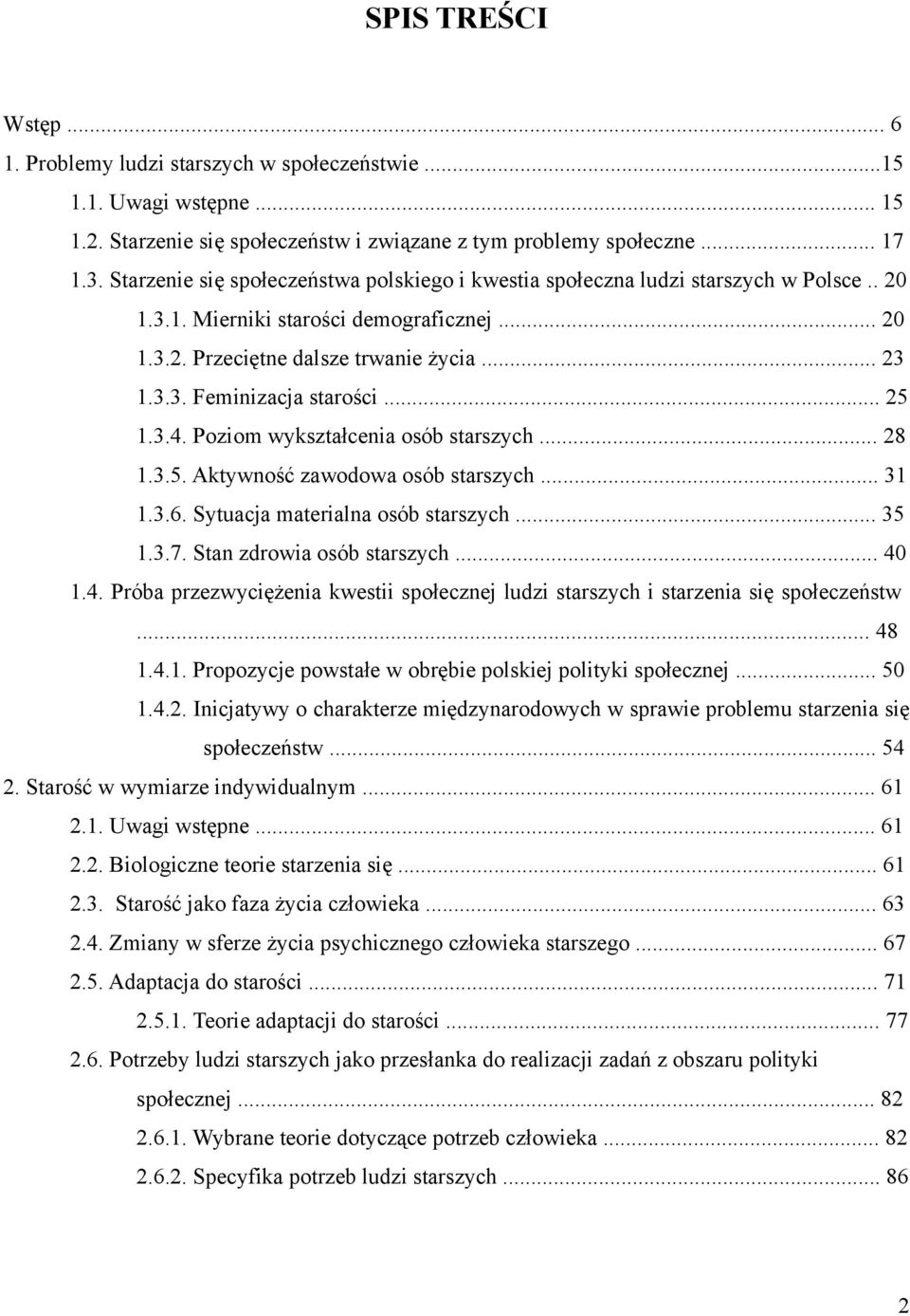 .. 25 1.3.4. Poziom wykształcenia osób starszych... 28 1.3.5. Aktywność zawodowa osób starszych... 31 1.3.6. Sytuacja materialna osób starszych... 35 1.3.7. Stan zdrowia osób starszych... 40 1.4. Próba przezwyciężenia kwestii społecznej ludzi starszych i starzenia się społeczeństw.