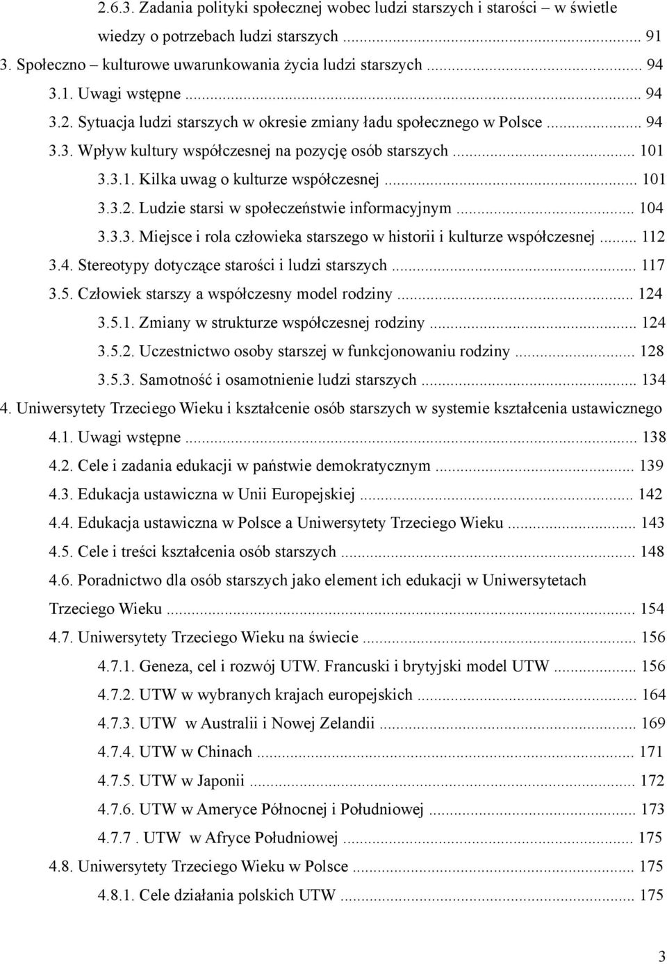 .. 104 3.3.3. Miejsce i rola człowieka starszego w historii i kulturze współczesnej... 112 3.4. Stereotypy dotyczące starości i ludzi starszych... 117 3.5.