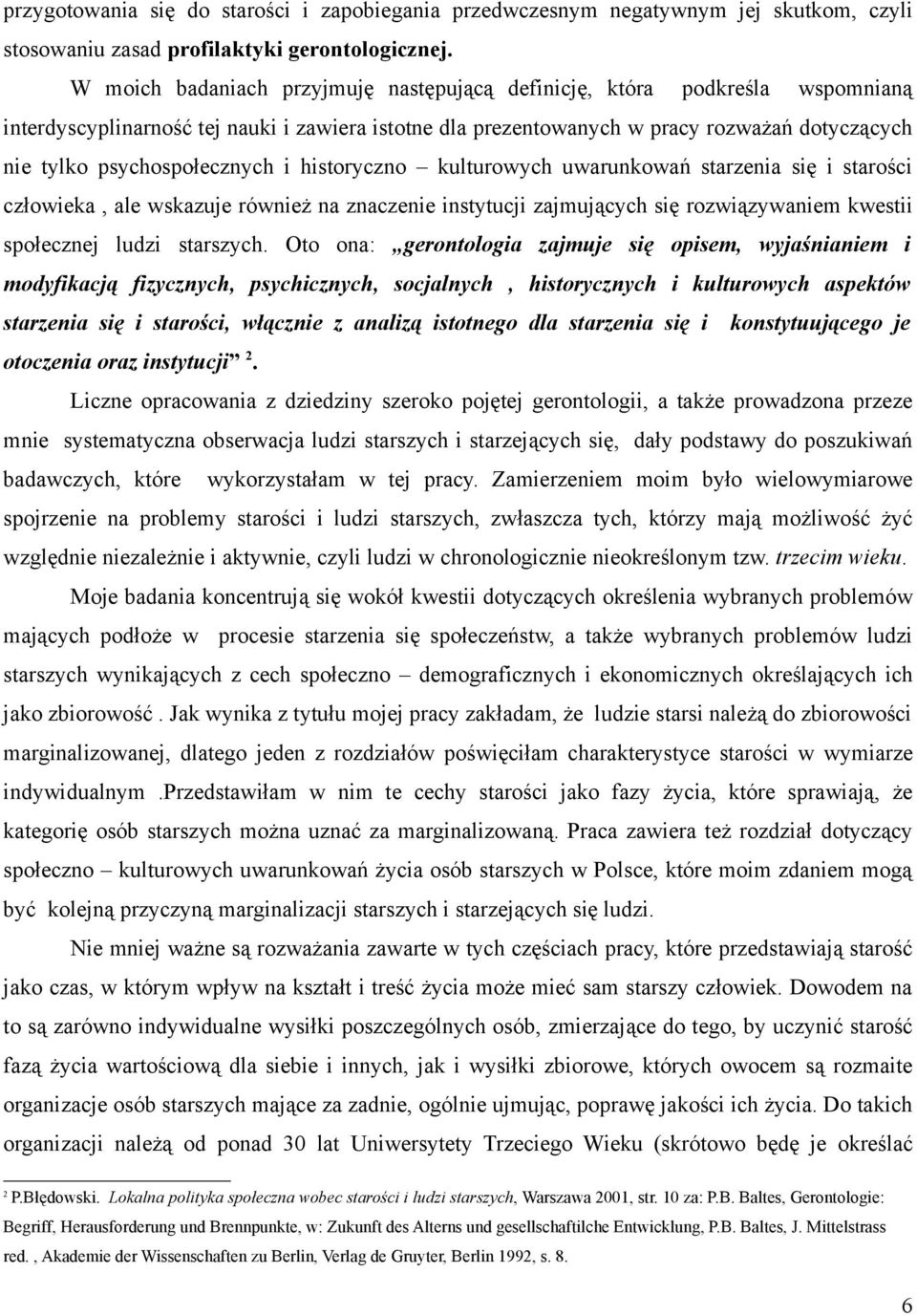 psychospołecznych i historyczno kulturowych uwarunkowań starzenia się i starości człowieka, ale wskazuje również na znaczenie instytucji zajmujących się rozwiązywaniem kwestii społecznej ludzi