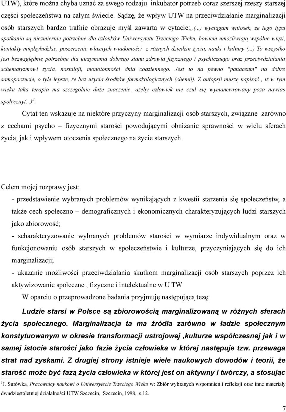 ..) wyciągam wniosek, że tego typu spotkania są niezmiernie potrzebne dla członków Uniwersytetu Trzeciego Wieku, bowiem umożliwiają wspólne więzi, kontakty międzyludzkie, poszerzenie własnych