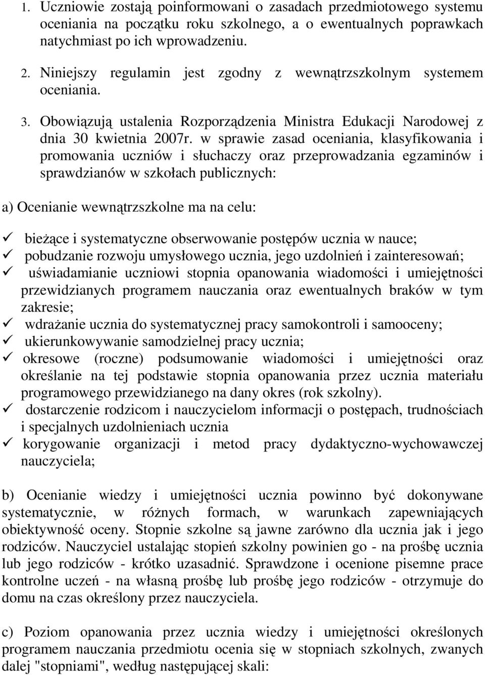 w sprawie zasad oceniania, klasyfikowania i promowania uczniów i słuchaczy oraz przeprowadzania egzaminów i sprawdzianów w szkołach publicznych: a) Ocenianie wewnątrzszkolne ma na celu: bieŝące i