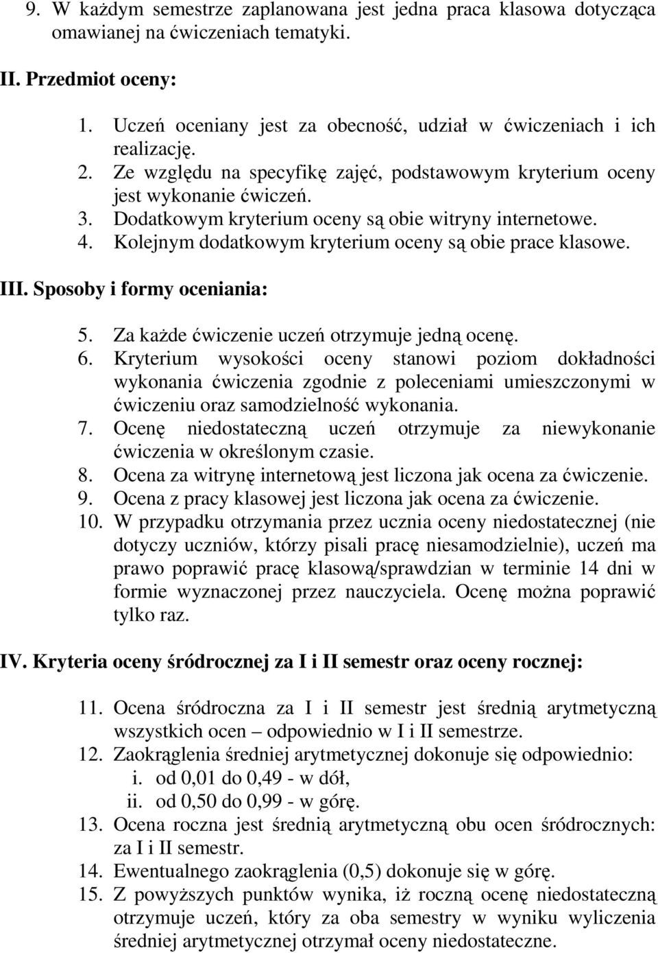 Kolejnym dodatkowym kryterium oceny są obie prace klasowe. III. Sposoby i formy oceniania: 5. Za kaŝde ćwiczenie uczeń otrzymuje jedną ocenę. 6.