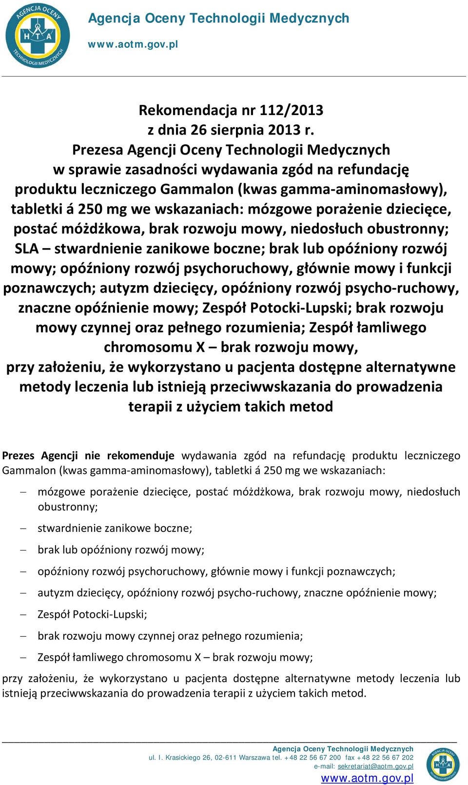 porażenie dziecięce, postać móżdżkowa, brak rozwoju mowy, niedosłuch obustronny; SLA stwardnienie zanikowe boczne; brak lub opóźniony rozwój mowy; opóźniony rozwój psychoruchowy, głównie mowy i