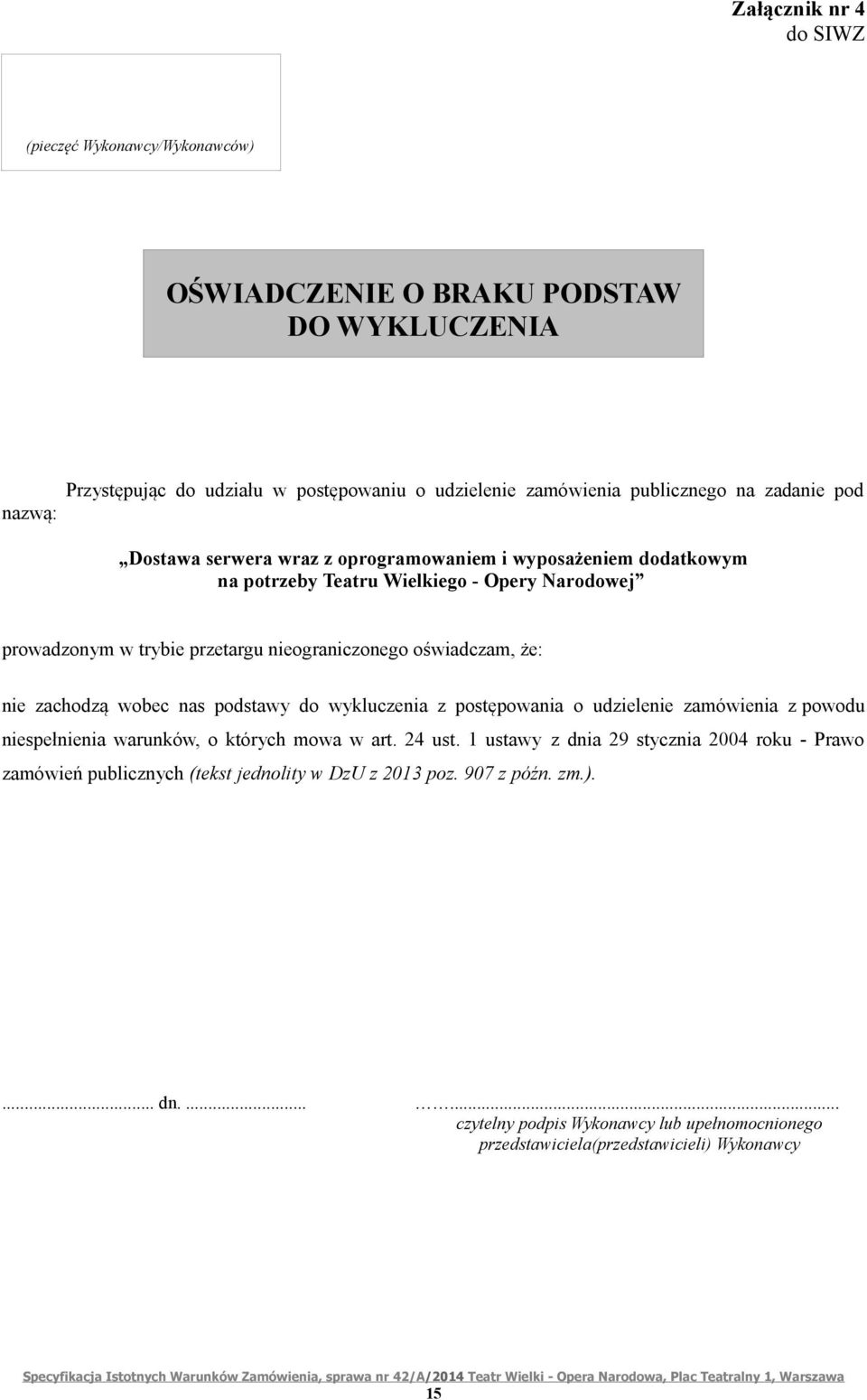 że: nie zachodzą wobec nas podstawy do wykluczenia z postępowania o udzielenie zamówienia z powodu niespełnienia warunków, o których mowa w art. 24 ust.