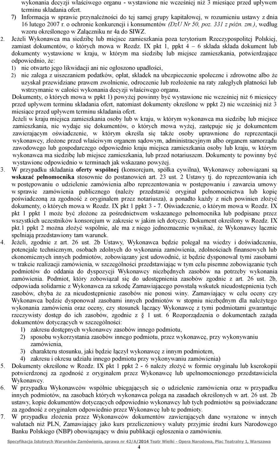 ), według wzoru określonego w Załączniku nr 4a do SIWZ. 2. Jeżeli Wykonawca ma siedzibę lub miejsce zamieszkania poza terytorium Rzeczypospolitej Polskiej, zamiast dokumentów, o których mowa w Rozdz.