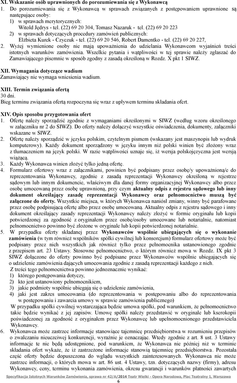 (22) 69 20 223 2) w sprawach dotyczących procedury zamówień publicznych: Elżbieta Kurek - Czyczuk - tel. (22) 69 20 546, Robert Damentko - tel. (22) 69 20 227, 2.