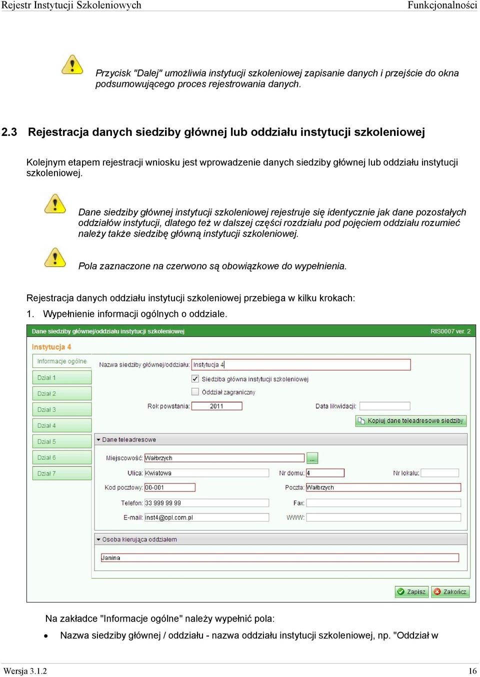 Dane siedziby głównej instytucji szkoleniowej rejestruje się identycznie jak dane pozostałych oddziałów instytucji, dlatego też w dalszej części rozdziału pod pojęciem oddziału rozumieć należy także