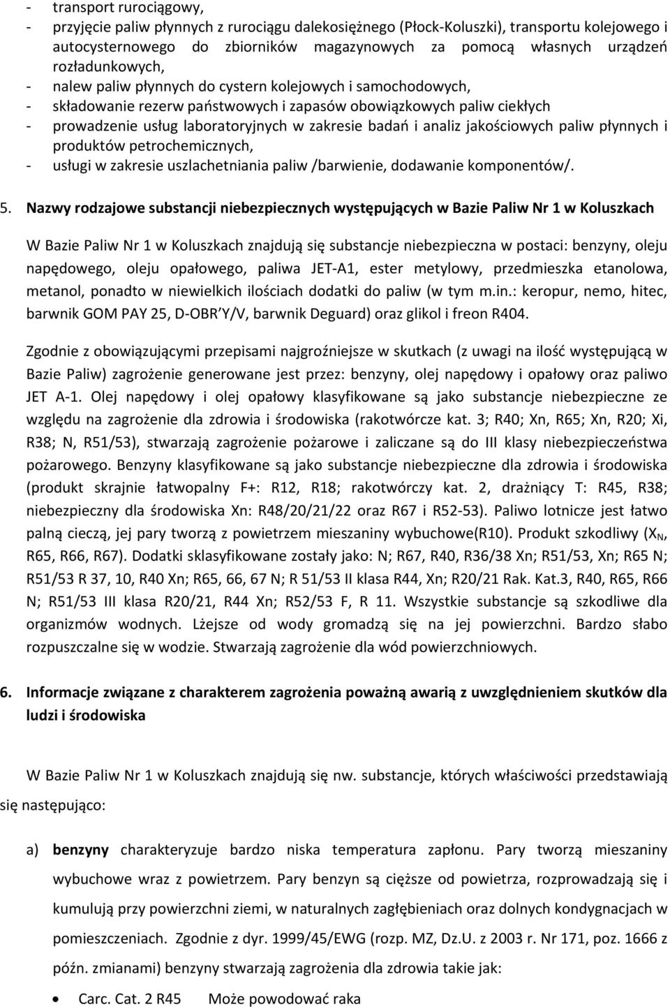 analiz jakościowych paliw płynnych i produktów petrochemicznych, usługi w zakresie uszlachetniania paliw /barwienie, dodawanie komponentów/. 5.