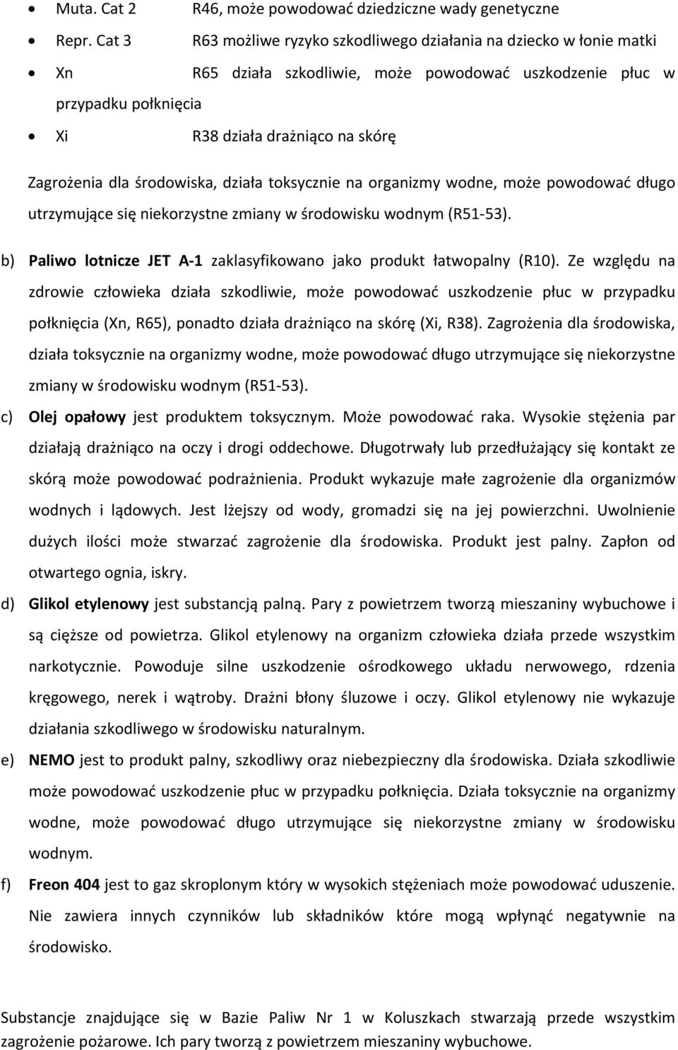 dla środowiska, działa toksycznie na organizmy wodne, może powodować długo utrzymujące się niekorzystne zmiany w środowisku wodnym (R51 53).