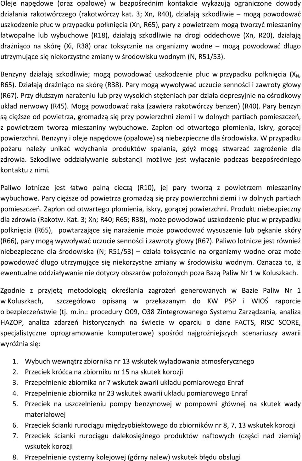 drogi oddechowe (Xn, R20), działają drażniąco na skórę (Xi, R38) oraz toksycznie na organizmy wodne mogą powodować długo utrzymujące się niekorzystne zmiany w środowisku wodnym (N, R51/53).