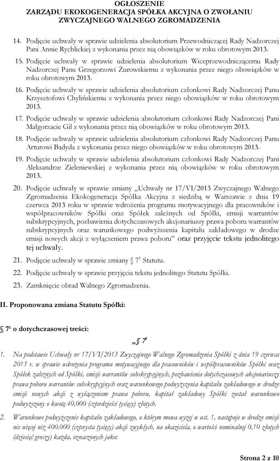 Podjęcie uchwały w sprawie udzielenia absolutorium członkowi Rady Nadzorczej Panu Krzysztofowi Chylińskiemu z wykonania przez niego obowiązków w roku obrotowym 2013. 17.