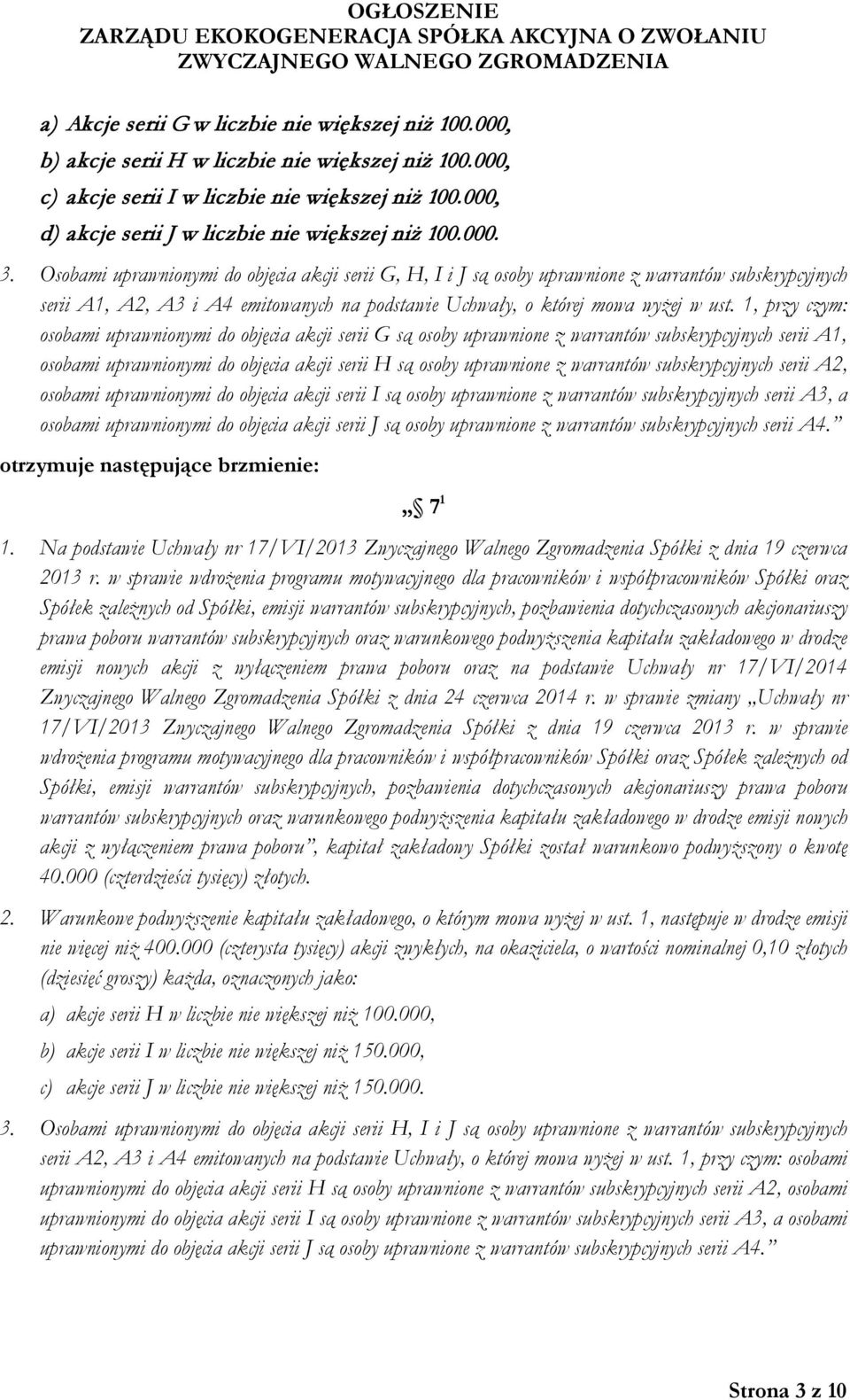 Osobami uprawnionymi do objęcia akcji serii G, H, I i J są osoby uprawnione z warrantów subskrypcyjnych serii A1, A2, A3 i A4 emitowanych na podstawie Uchwały, o której mowa wyżej w ust.