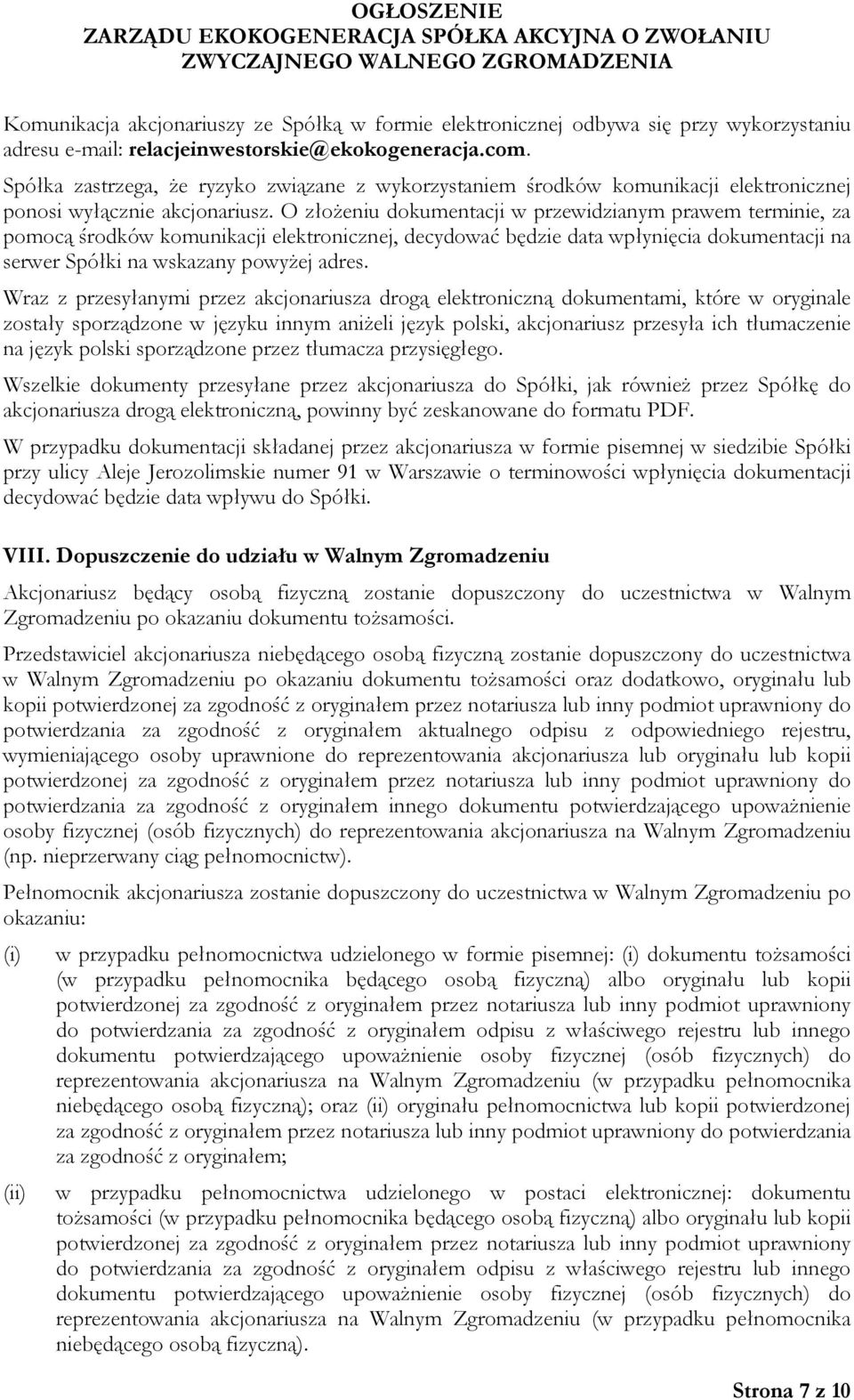 O złożeniu dokumentacji w przewidzianym prawem terminie, za pomocą środków komunikacji elektronicznej, decydować będzie data wpłynięcia dokumentacji na serwer Spółki na wskazany powyżej adres.