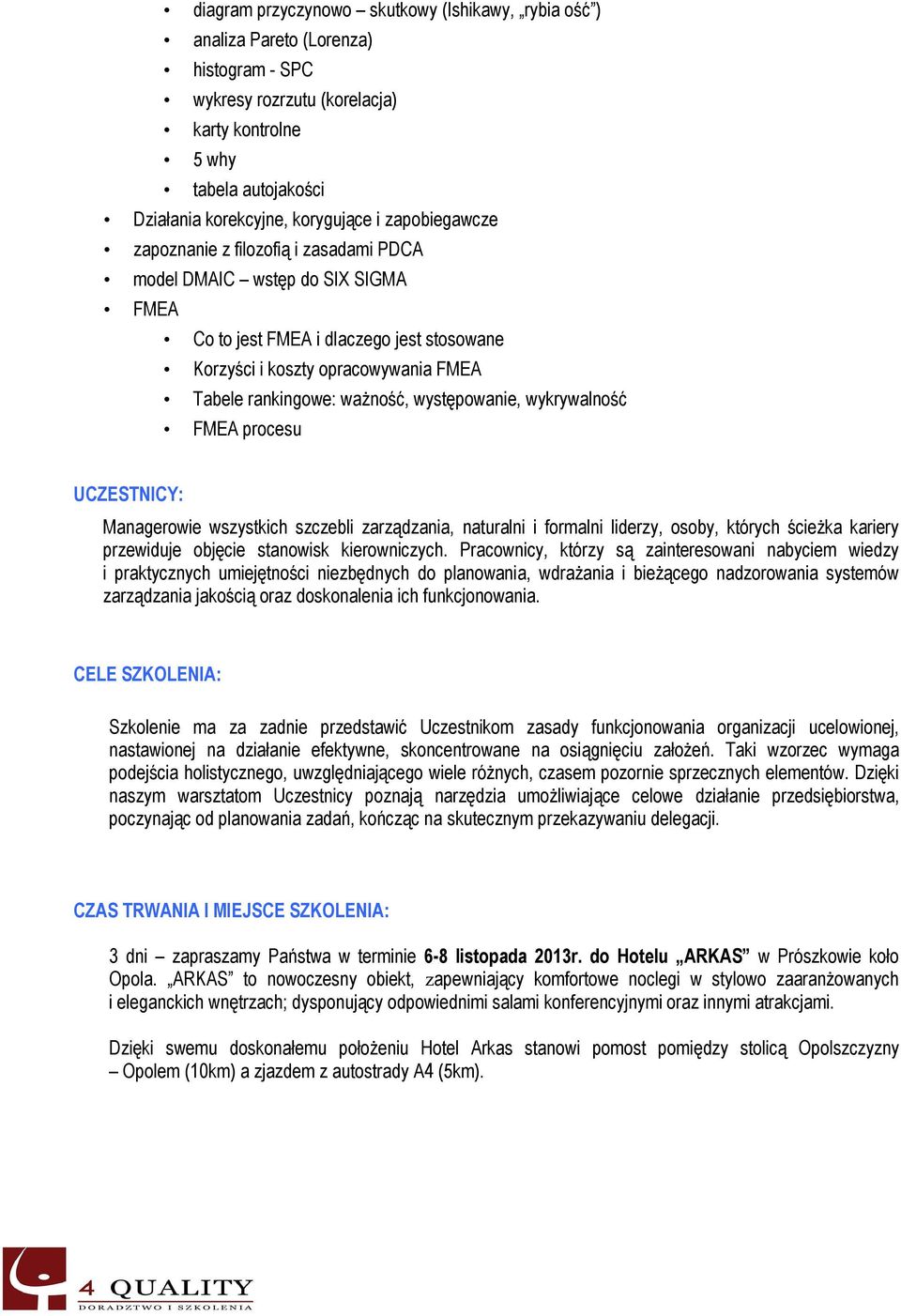 występowanie, wykrywalność FMEA procesu UCZESTNICY: Managerowie wszystkich szczebli zarządzania, naturalni i formalni liderzy, osoby, których ścieżka kariery przewiduje objęcie stanowisk