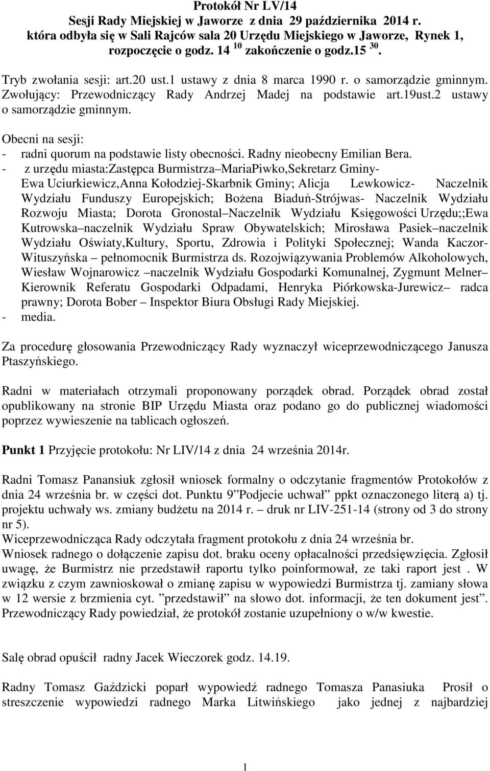 2 ustawy o samorządzie gminnym. Obecni na sesji: - radni quorum na podstawie listy obecności. Radny nieobecny Emilian Bera.