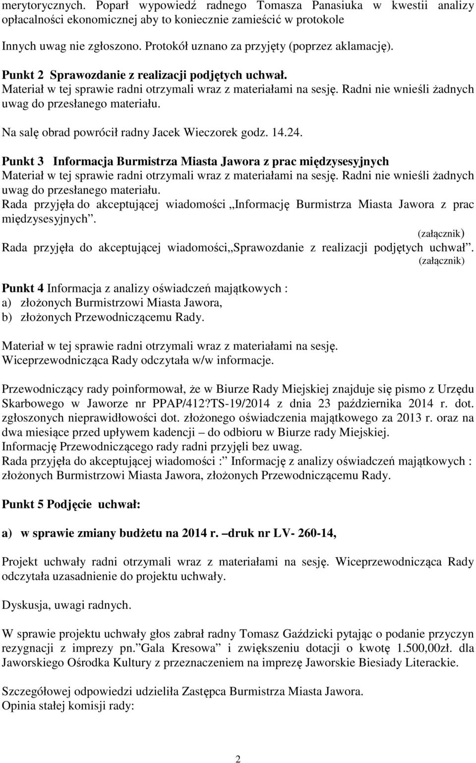 Radni nie wnieśli żadnych uwag do przesłanego materiału. Na salę obrad powrócił radny Jacek Wieczorek godz. 14.24.