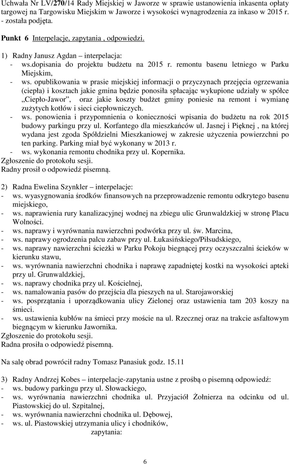 opublikowania w prasie miejskiej informacji o przyczynach przejęcia ogrzewania (ciepła) i kosztach jakie gmina będzie ponosiła spłacając wykupione udziały w spółce Ciepło-Jawor, oraz jakie koszty