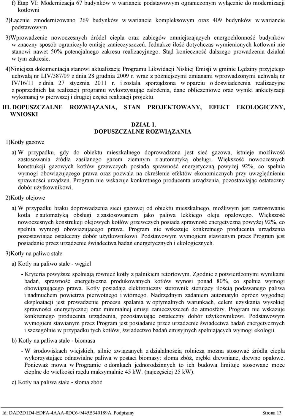 Jednakże ilość dotychczas wymienionych kotłowni nie stanowi nawet 50% potencjalnego zakresu realizacyjnego. Stąd konieczność dalszego prowadzenia działań w tym zakresie.