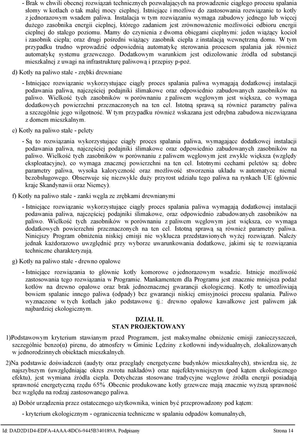 Instalacja w tym rozwiązaniu wymaga zabudowy jednego lub więcej dużego zasobnika energii cieplnej, którego zadaniem jest zrównoważenie możliwości odbioru energii cieplnej do stałego poziomu.