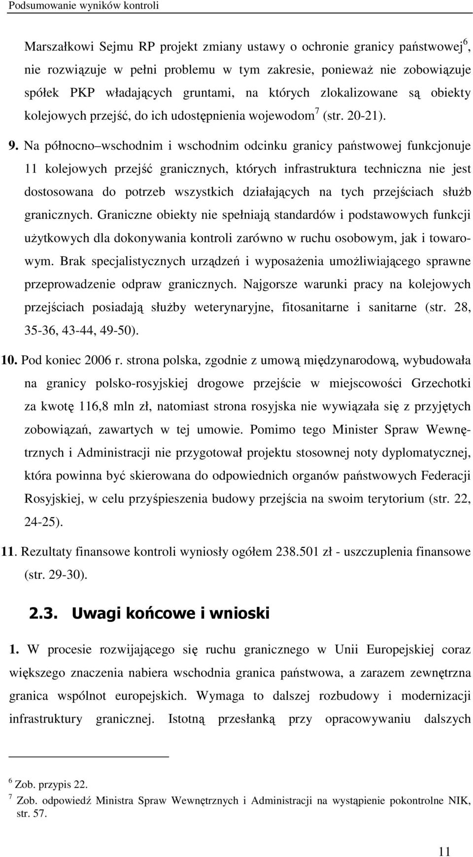 Na północno wschodnim i wschodnim odcinku granicy państwowej funkcjonuje 11 kolejowych przejść granicznych, których infrastruktura techniczna nie jest dostosowana do potrzeb wszystkich działających